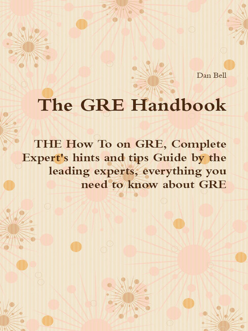 Title details for The GRE Handbook - THE How To on GRE, Complete Expert's hints and tips Guide by the leading experts, everything you need to know about GRE by Dan Bell - Available
